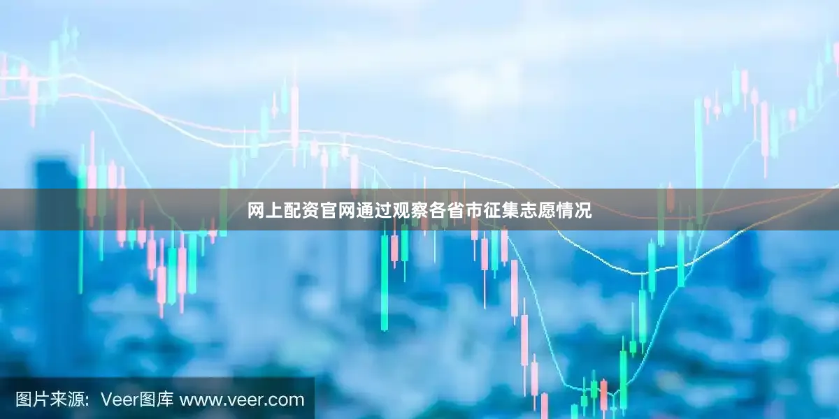 网上配资永利集团304am官方入口官网通过观察各省市征集志愿情况